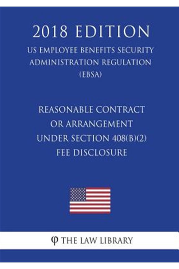 Reasonable Contract or Arrangement Under Section 408(b)(2) - Fee Disclosure (US Employee Benefits Security Administration Regulation) (EBSA) (2018 Edition) (Paperback)