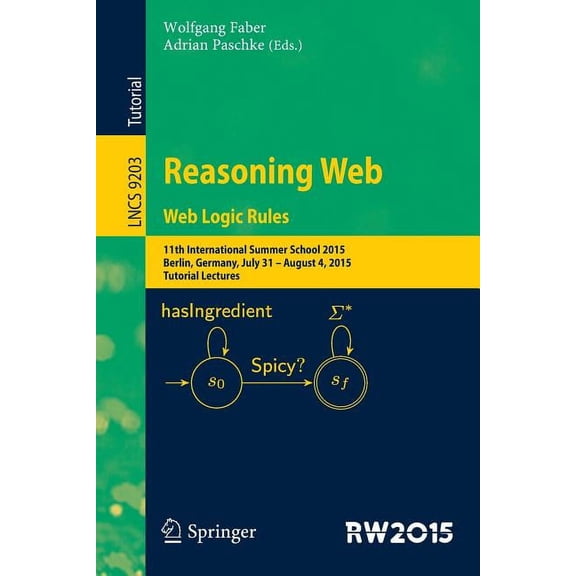 Reasoning Web. Web Logic Rules: 11th International Summer School 2015, Berlin, Germany, July 31- August 4, 2015, Tutoria, (Paperback)