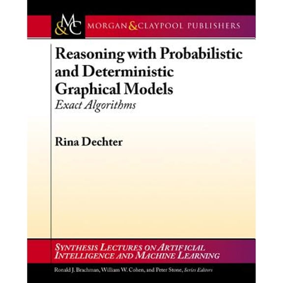 Pre-Owned Reasoning with Probabilistic and Deterministic Graphical Models: Exact Algorithms (Synthesis Lectures on Artificial Intelligence and Machine Learning) by Rina Dechter (Paperback) (2013) (New)