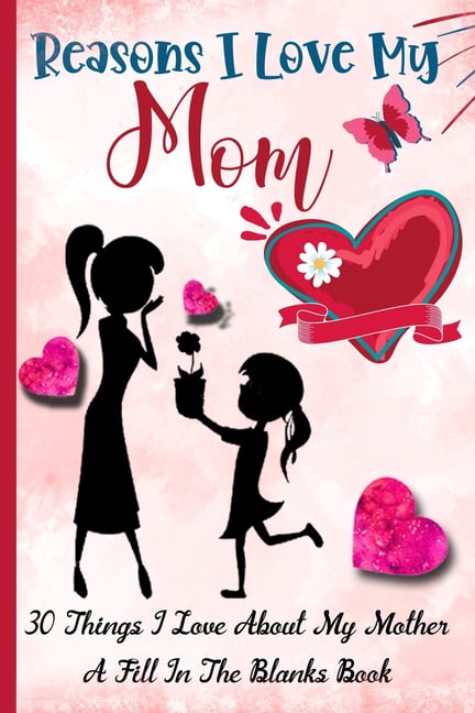 What I Love About Mom Book: Fill in The Blank Prompts Book for Mom. Things What I Love About You Book for Mother, Birthday Gift Ideas for Parents F