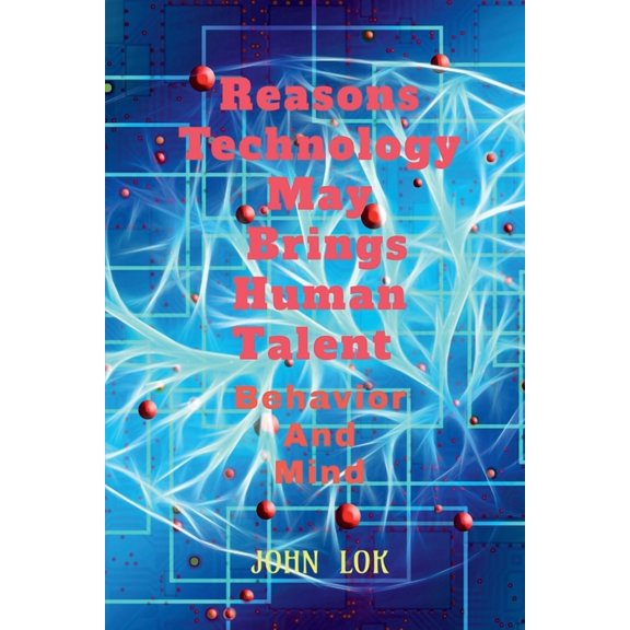 Reasons Technology May Brings Human Talent Behavior, (Paperback)