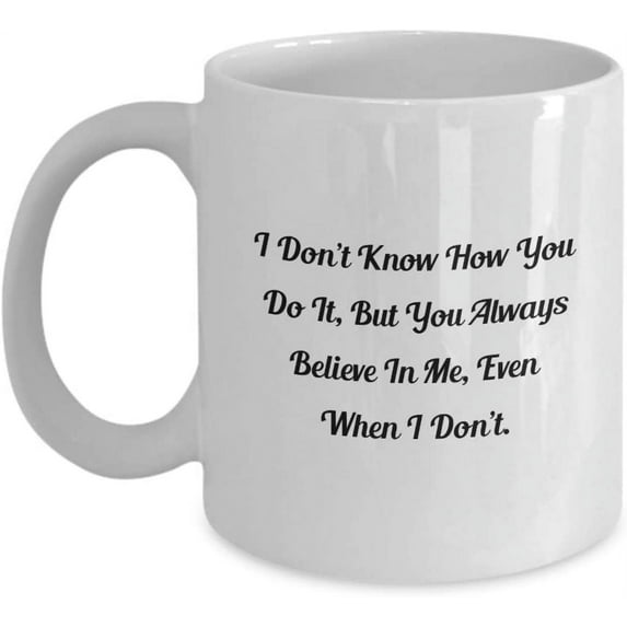 Reasons Why I Love You Mug for Him or Her I Don’t Know How You Do It, But You Always Believe In Me, Even When I Don’t.