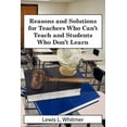 thumbnail image 1 of Reasons and Solutions for Teachers Who Can't Teach and Students Who Don't Learn, (Paperback), 1 of 1