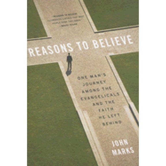 Reasons to Believe: One Man's Journey Among the Evangelicals and the Faith He Left Behind (Hardcover) by Dr. John Marks