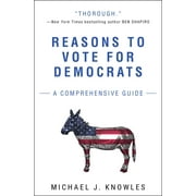 MICHAEL J KNOWLES Reasons to Vote for Democrats : A Comprehensive Guide (Paperback)