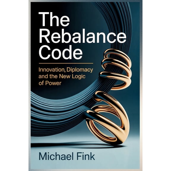 The Rebalance Code The Rebalance Code: Innovation Diplomacy and the New Logic of Power: When technology becomes the arena - and balance the, (Paperback)