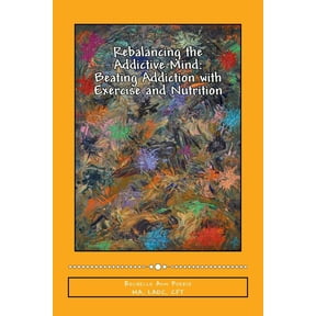 Rebalancing the Addictive Mind: Beating Addiction with Exercise and Nutrition (Paperback)