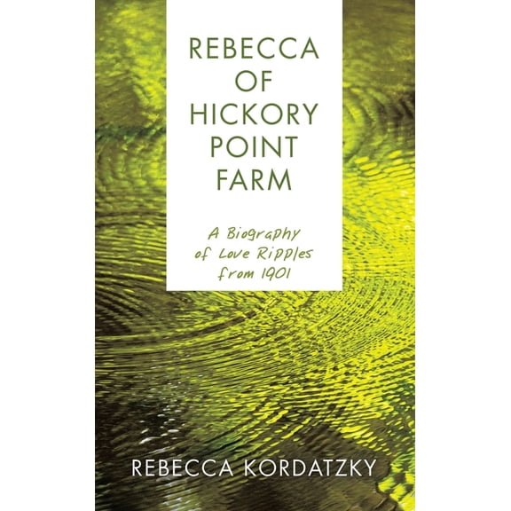 Rebecca of Hickory Point Farm: A Biography of Love Ripples from 1901, (Hardcover)