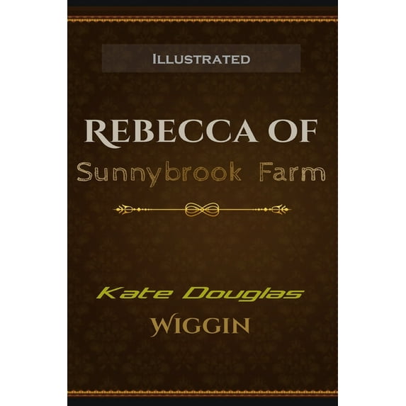 Rebecca of Sunnybrook Farm Illustrated: By Kate Douglas Wiggin