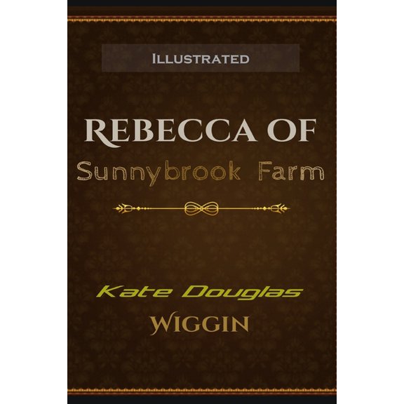 Rebecca of Sunnybrook Farm Illustrated: By Kate Douglas Wiggin
