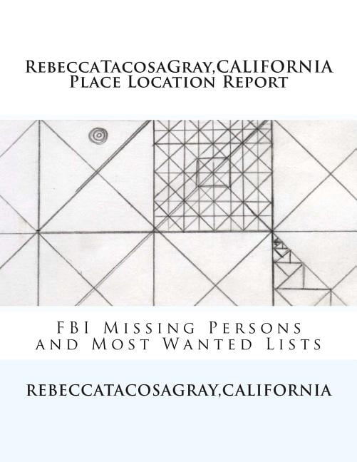 RebeccaTacosaGray, CALIFORNIA : Place Location Report: FBI Missing Persons and Most Wanted Lists (Paperback)