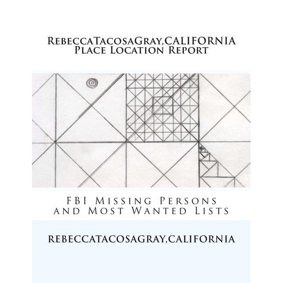 RebeccaTacosaGray, CALIFORNIA : Place Location Report: FBI Missing Persons and Most Wanted Lists (Paperback)