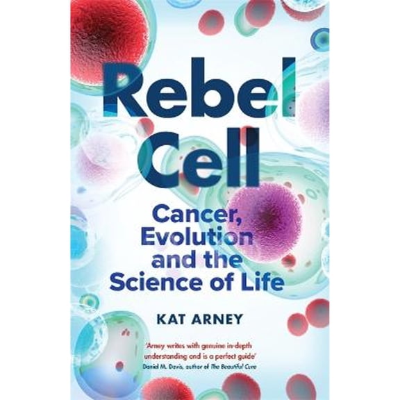 Rebel Cell: Cancer, Evolution and the Science of Life (Hardcover) by Dr. Kat Arney