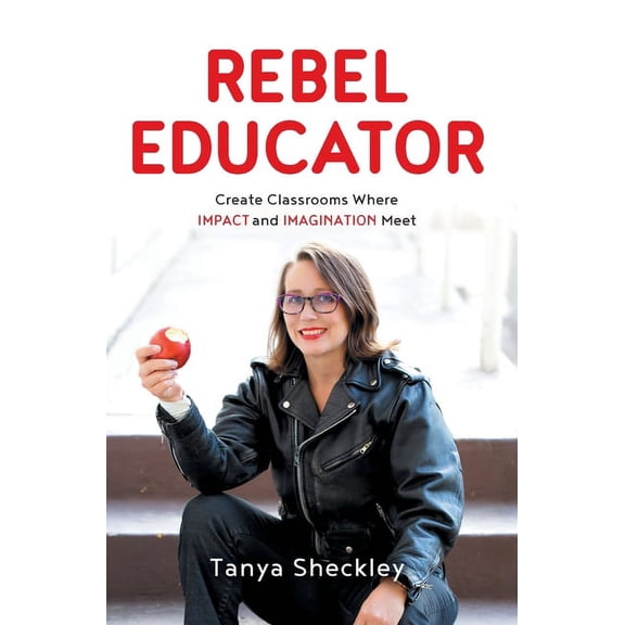 Rebel Educator: Create Classrooms Where Impact and Imagination Meet (Hardcover)