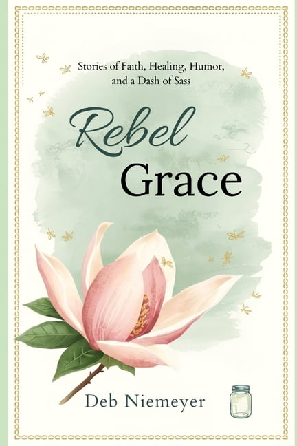 Rebel Grace: Stories of Faith, Healing, Humor, and a Dash of Sass, (Paperback)