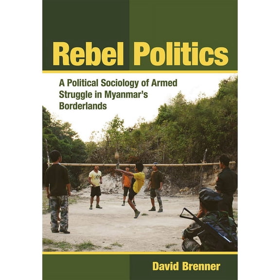 Rebel Politics: A Political Sociology of Armed Struggle in Myanmar's Borderlands, (Hardcover)