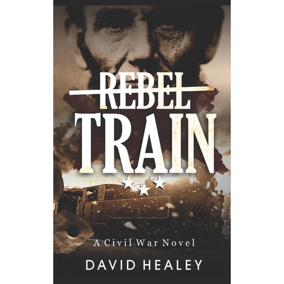 Rebel Train: A Civil War Novel (Paperback) by David Healey