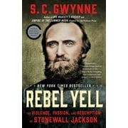 S C GWYNNE Rebel Yell : The Violence, Passion, and Redemption of Stonewall Jackson (Paperback)