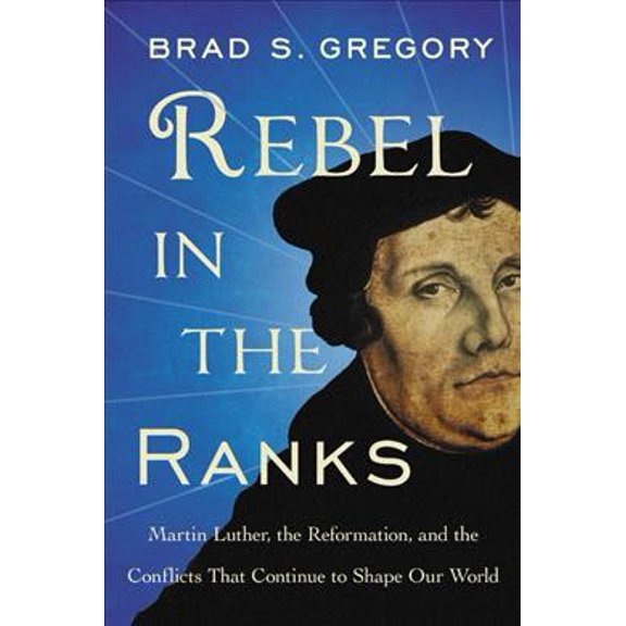 Pre-Owned Rebel in the Ranks: Martin Luther, the Reformation, and the Conflicts That Continue to Shape Our World (Paperback) 006247118X 9780062471185