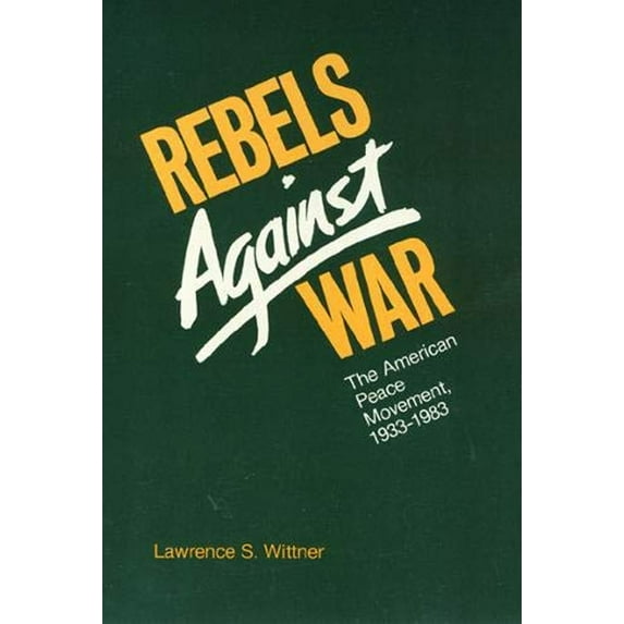 Pre-Owned Rebels Against War: The American Peace Movement, 1933-1983 (Paperback) 0877223424 9780877223429