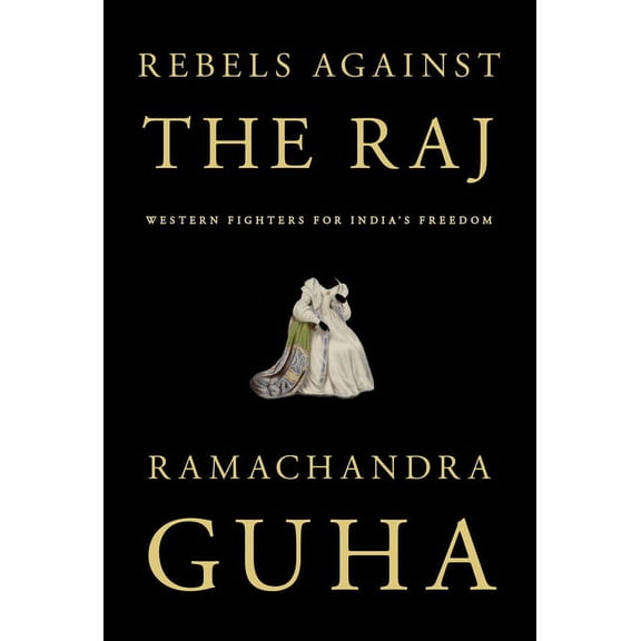 Rebels Against the Raj: Western Fighters for India's Freedom, (Hardcover)