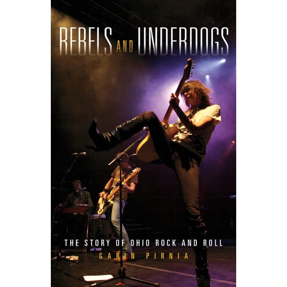 Rebels and Underdogs: The Story of Ohio Rock and Roll, (Paperback)