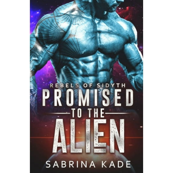 Promised to the Alien: A Sci-Fi Alien Romance Rebels of Sidyth Paperback 1798962829 9781798962824 Sabrina Kade