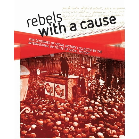 Rebels with a Cause: Five Centuries of Social History Collected by the International Institute of Social History, (Hardcover)