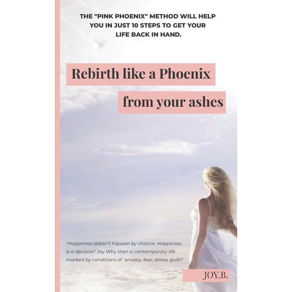 Rebirth like a Phoenix from your ashes: The Pink Phoenix Method Will Help You in Just 10 Steps to Get Your Life Back in Hand. (Paperback)