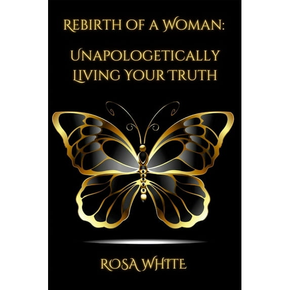 Rebirth of A Woman: Unapologetically Living Your Truth - Rosa White, (Paperback)