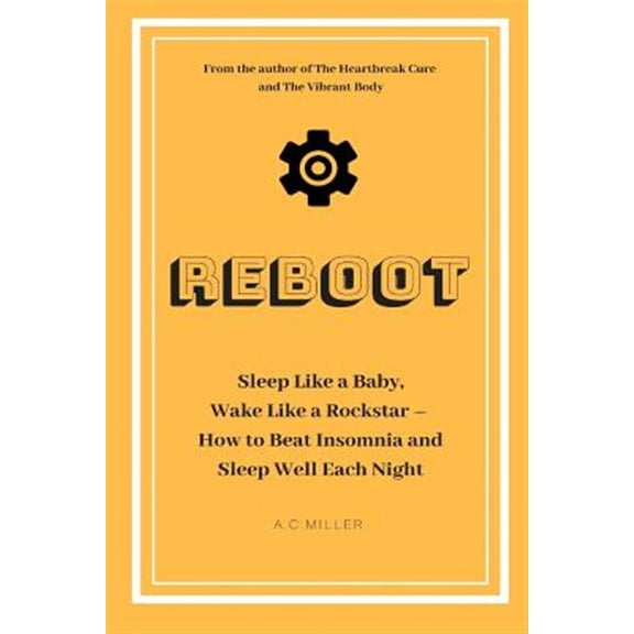 Reboot: Sleep Like a Baby, Wake Like a Rockstar How to Beat Insomnia and Sleep Well Each Night