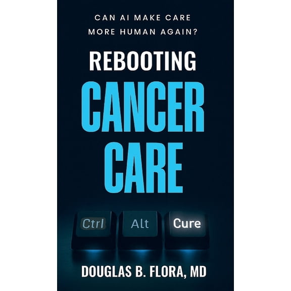 Rebooting Cancer Care, Can AI Make Care More Human Again?, (Hardcover)