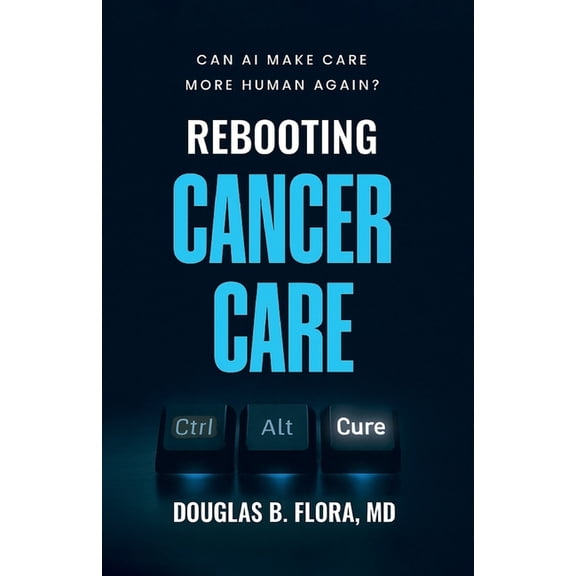 Rebooting Cancer Care, Can AI Make Care More Human Again?, (Paperback)