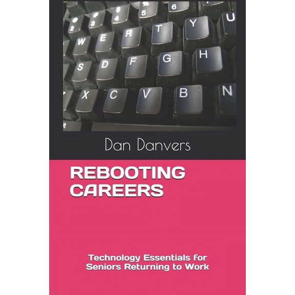 Rebooting Careers: Technology Essentials for Seniors Returning to Work, (Paperback)