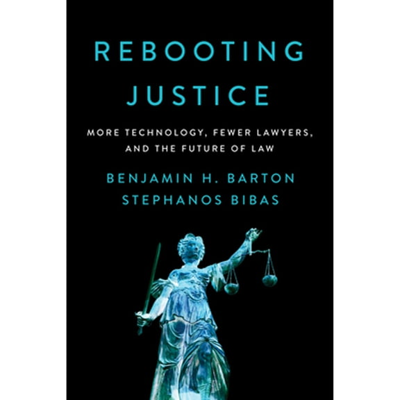 Pre-Owned Rebooting Justice: More Technology, Fewer Lawyers, and the Future of Law (Hardcover) by Benjamin H Barton, Stephanos Bibas