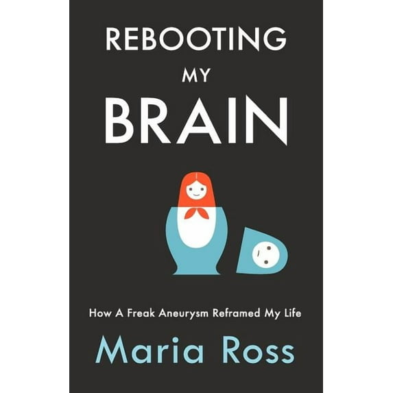 Rebooting My Brain: How a Freak Aneurysm Reframed My Life, (Paperback)