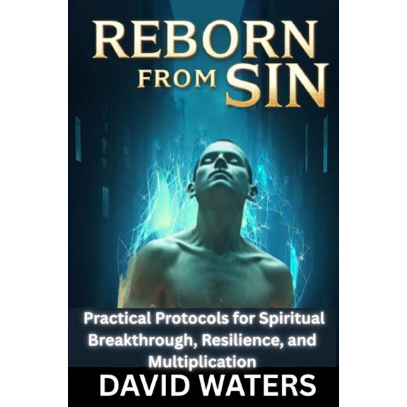 Reborn from Sin: Forge the Unbreakable Self: Practical Protocols for Spiritual Breakthrough, Resilience, and Multiplicat, (Paperback)