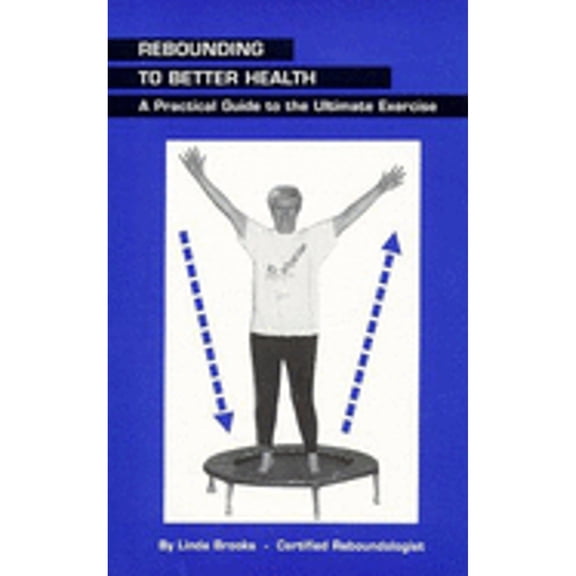 Pre-Owned Rebounding to Better Health: A Practical Guide to the Ultimate Exercise (Paperback) 0964726505 9780964726505