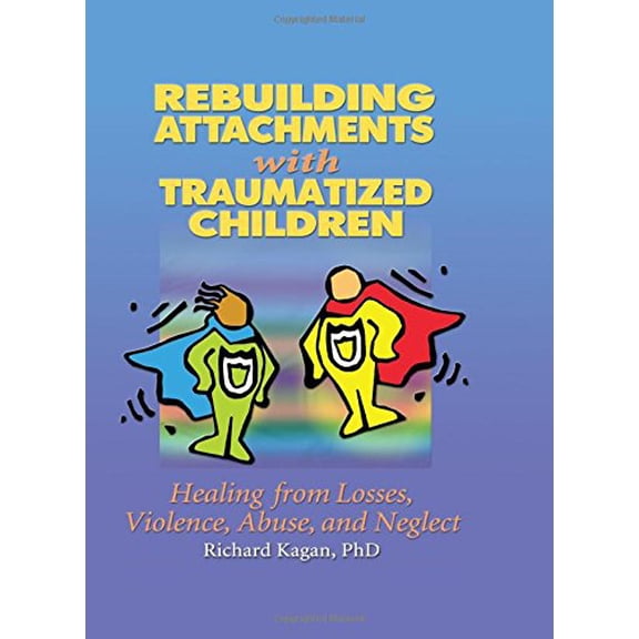 Pre-Owned Rebuilding Attachments with Traumatized Children: Healing from Losses, Violence, Abuse, and Neglect (Hardcover) 0789015439 9780789015433