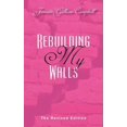 thumbnail image 1 of Rebuilding My Walls: The Revised Edition: The Revised Edition, (Paperback), 1 of 1