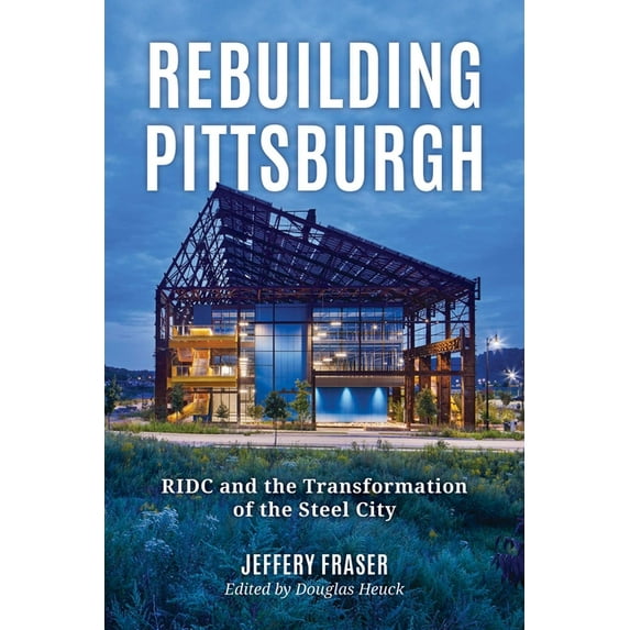 Rebuilding Pittsburgh: Ridc and the Transformation of the Steel City, (Paperback)