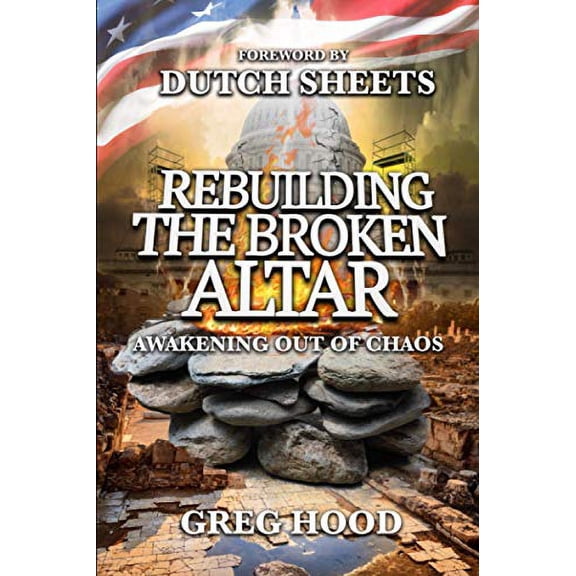 Pre-Owned Rebuilding The Broken Altar: Awakening Out Of Chaos (Paperback) by Dutch Sheets, Jim L Bryson, Greg Hood
