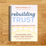 Rebuilding Trust Guided Therapy Techniques and Activities to Restore Love, Trust, and Intimacy in Your Relationship Spiral bound