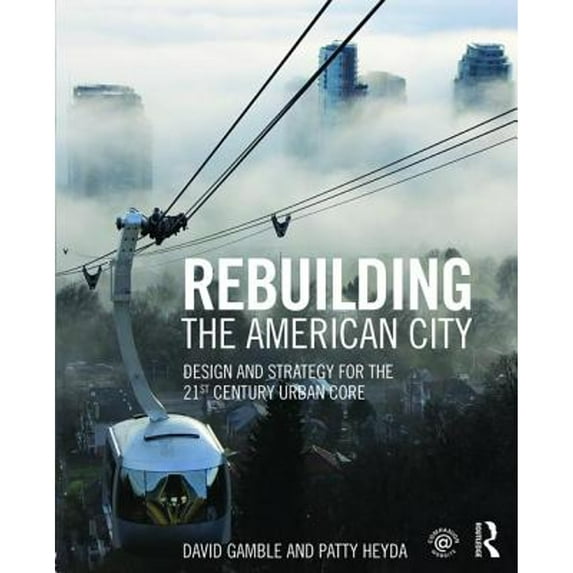 Pre-Owned Rebuilding the American City: Design and Strategy for the 21st Century Urban Core (Paperback) 1138798142 9781138798144