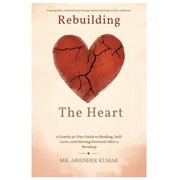Rebuilding the Heart A Gentle 30-Day Guide to Healing, Self-Love, and Moving Forward After a Breakup, Paperback