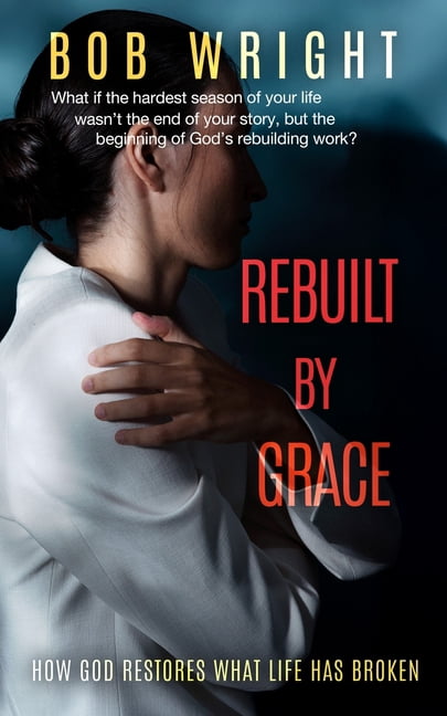 Rebuilt By Grace: How God Restores What Life Has Broken, (Paperback)
