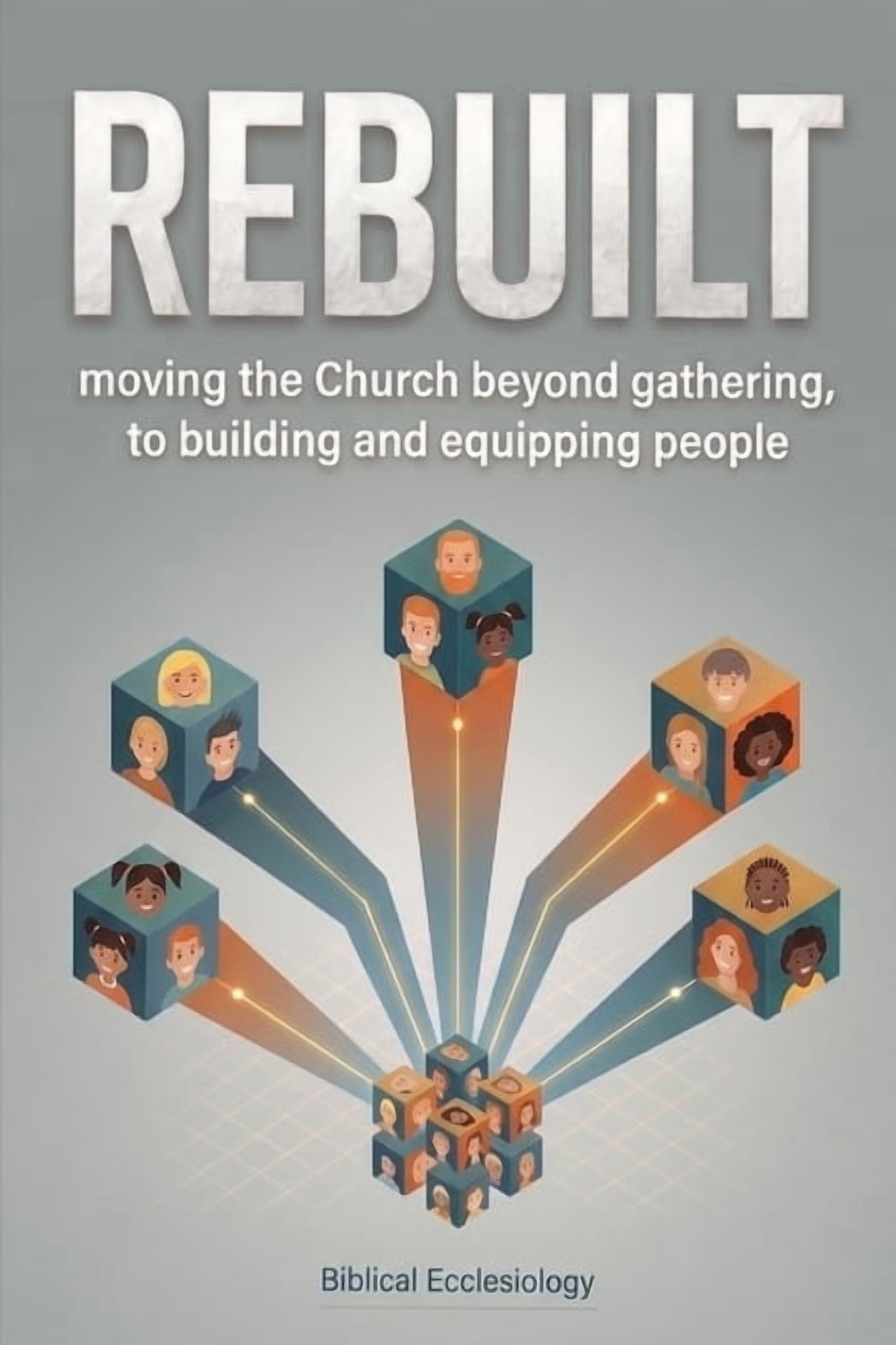 Rebuilt: moving the Church beyond gathering, to building and equipping people, (Paperback)