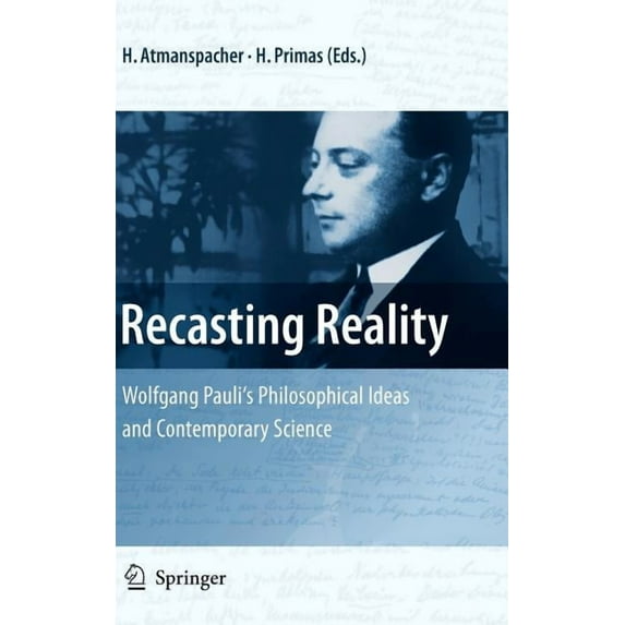 Recasting Reality: Wolfgang Pauli's Philosophical Ideas and Contemporary Science, (Hardcover)