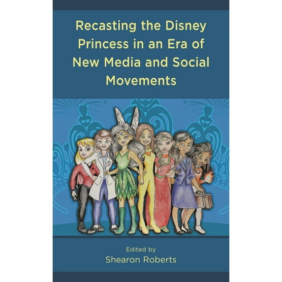 Recasting the Disney Princess in an Era of New Media and Social Movements, (Paperback)