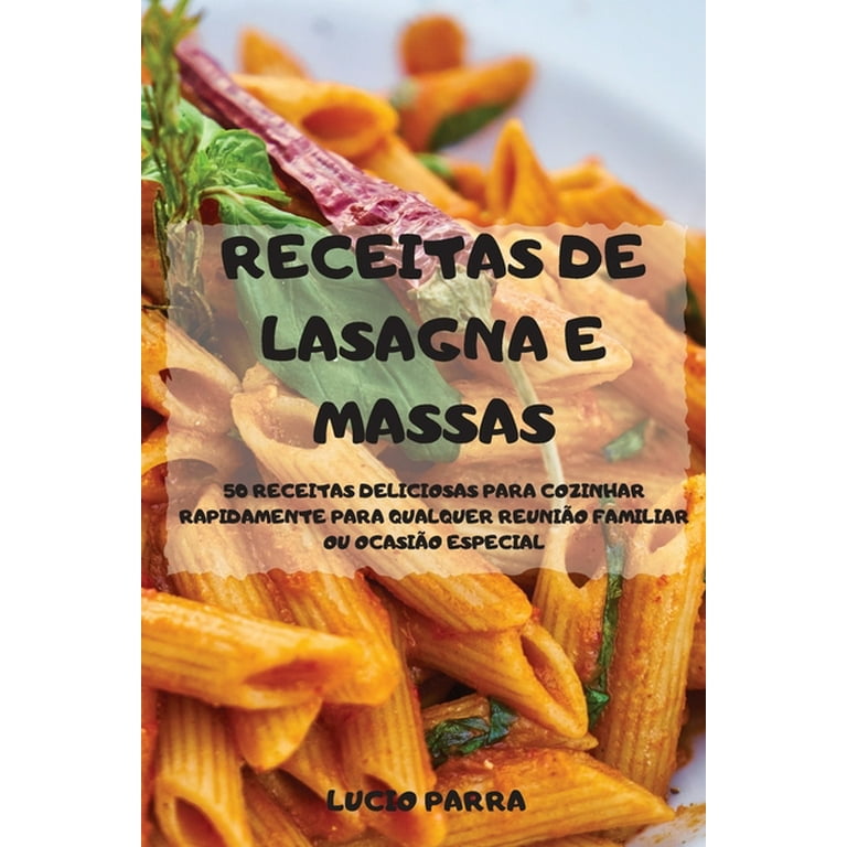 Receitas de Lasagna E Massas 50 Receitas Deliciosas Para Cozinhar